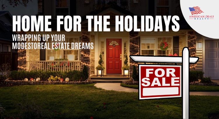 Home for the Holidays: Wrapping Up Your Modesto Real Estate Dreams